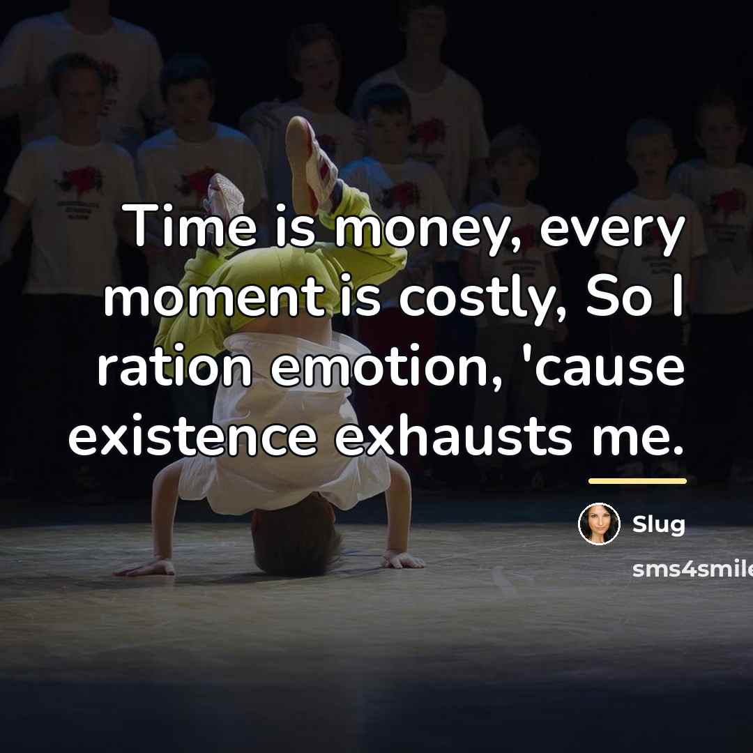 “Time is money, every moment is costly, So I ration…” quote by Slug