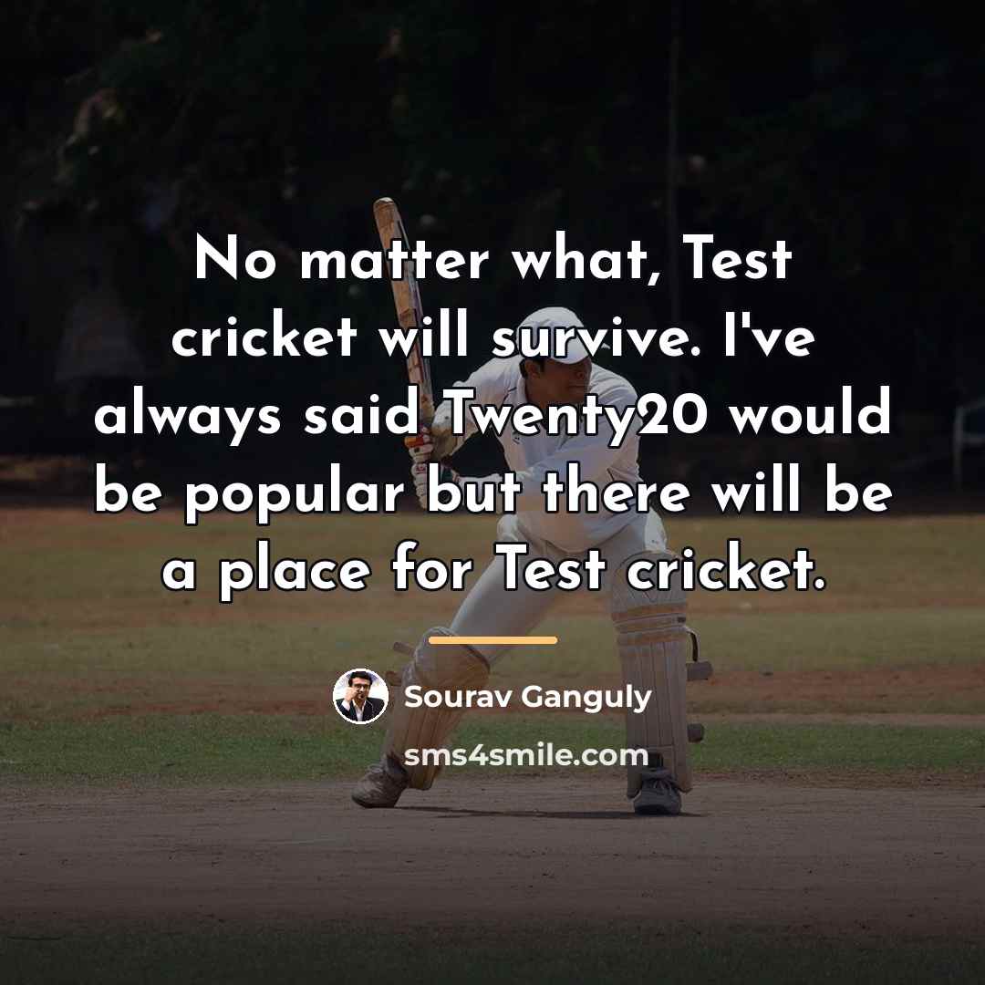 “No matter what, Test cricket will survive. I've always said…” quote by Sourav Ganguly