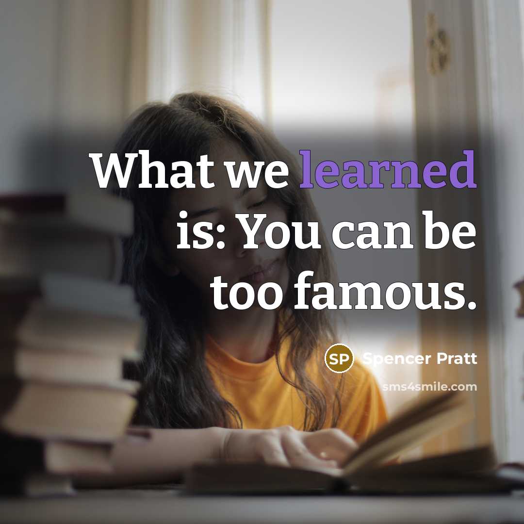 “What we learned is: You can be too famous.” quote by Spencer Pratt