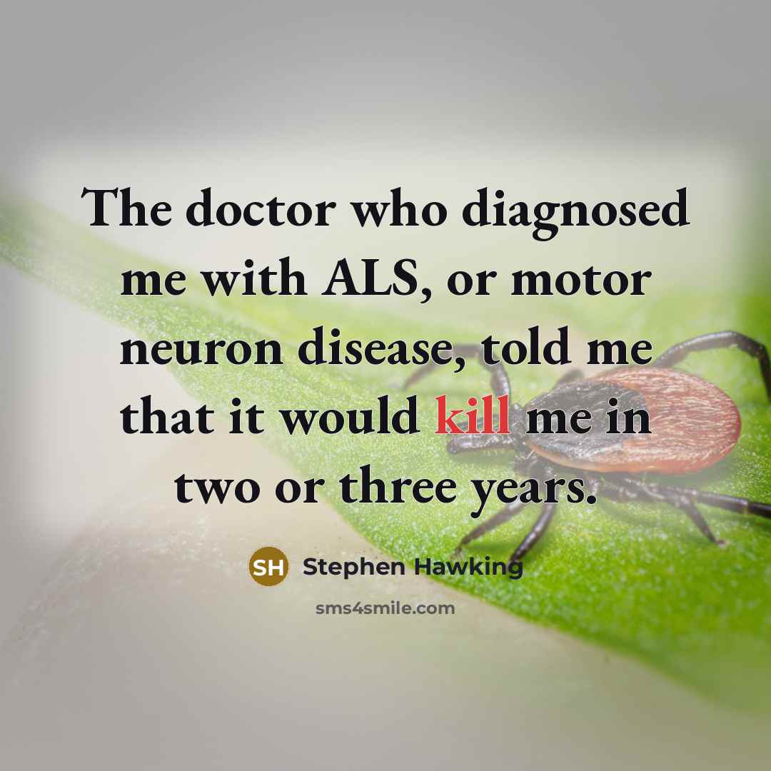 “The doctor who diagnosed me with ALS, or motor neuron…” quote by Stephen Hawking