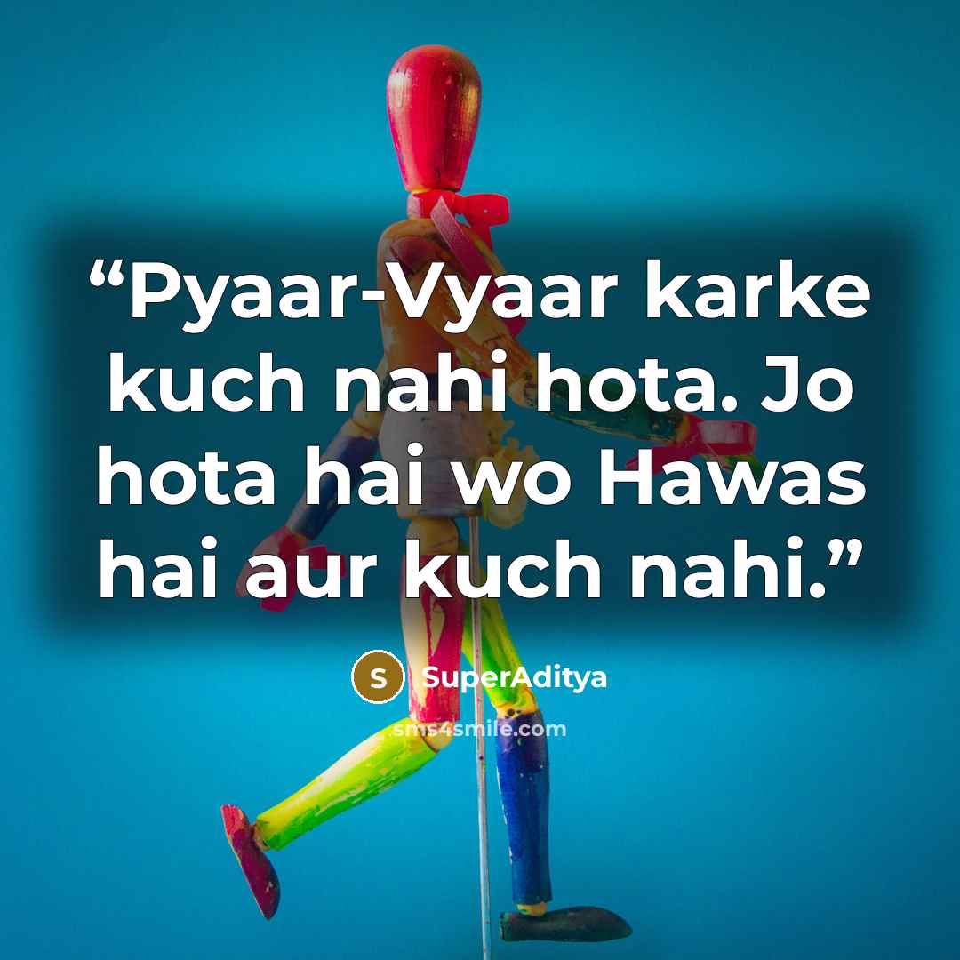 “Pyaar-Vyaar karke kuch nahi hota. Jo hota hai wo Hawas hai aur kuch nahi.” quote by SuperAditya