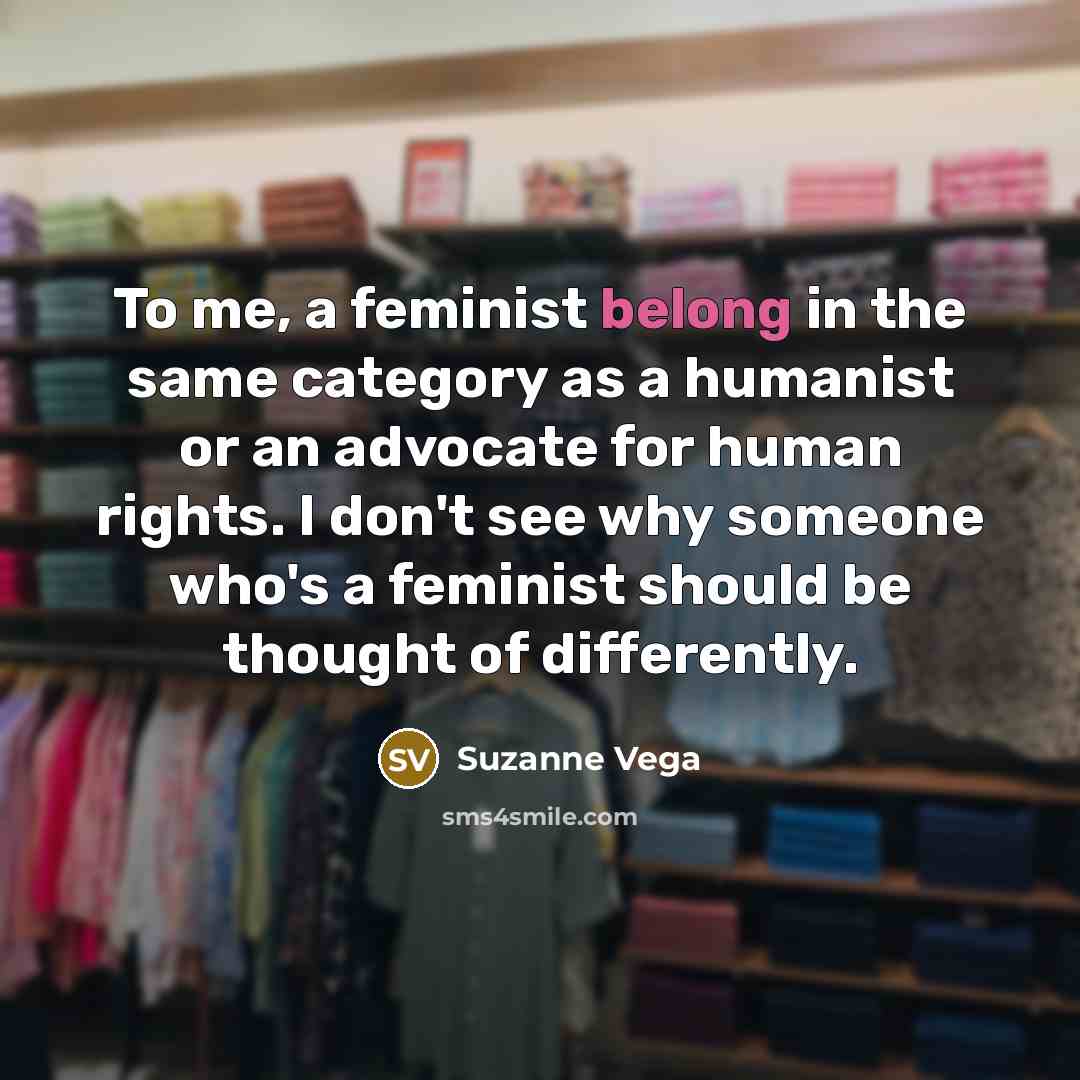 “To me, a feminist belong in the same category as…” quote by Suzanne Vega