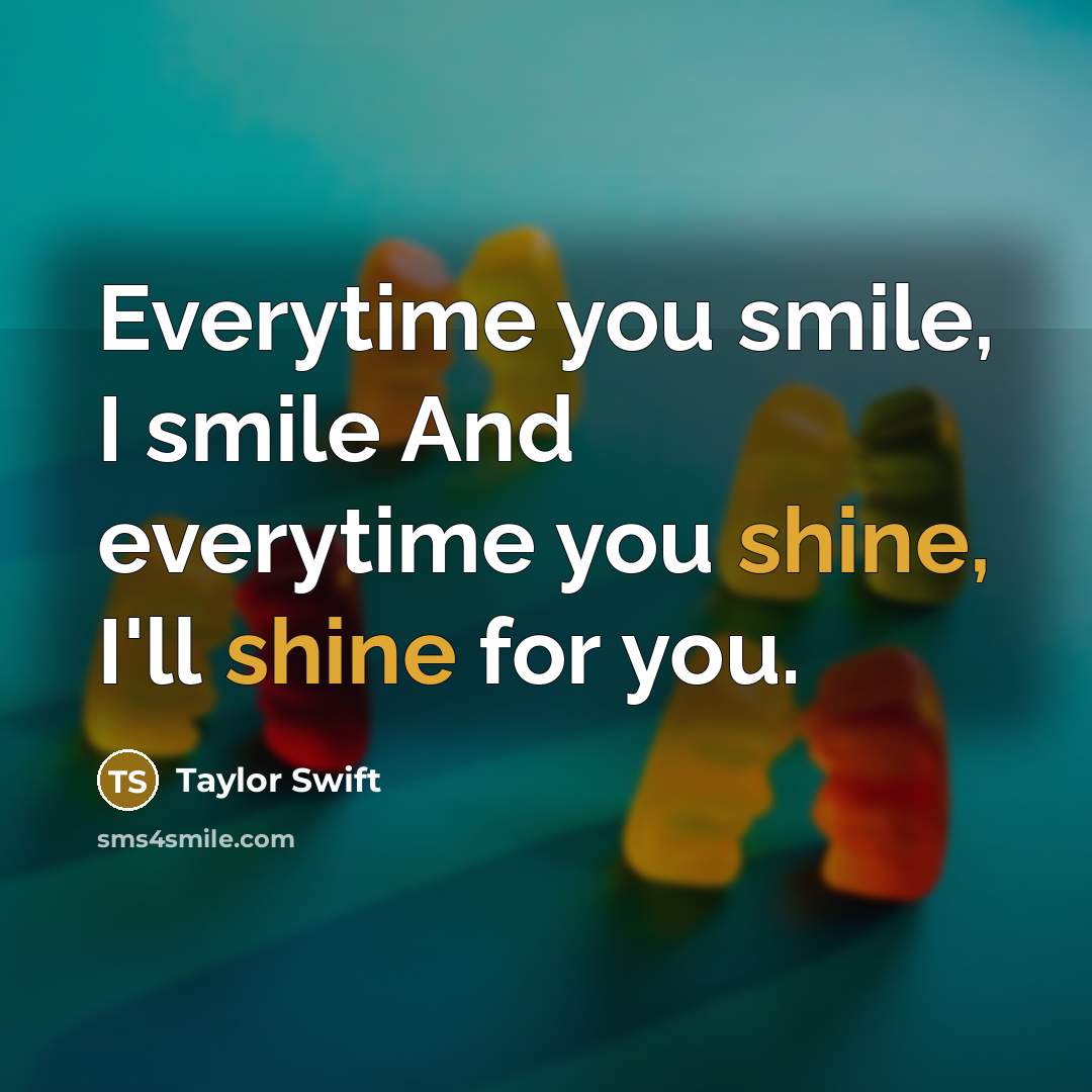 “Everytime you smile, I smile And everytime you shine, I'll…” quote by Taylor Swift