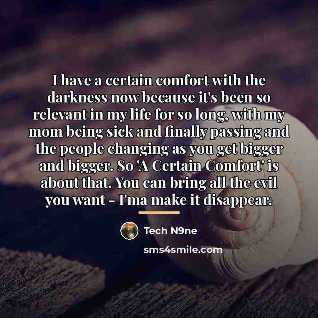 “I have a certain comfort with the darkness now because…” quote by Tech N9ne