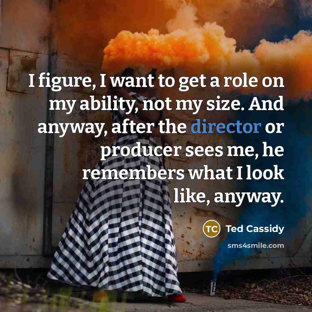 “I figure, I want to get a role on my…” quote by Ted Cassidy