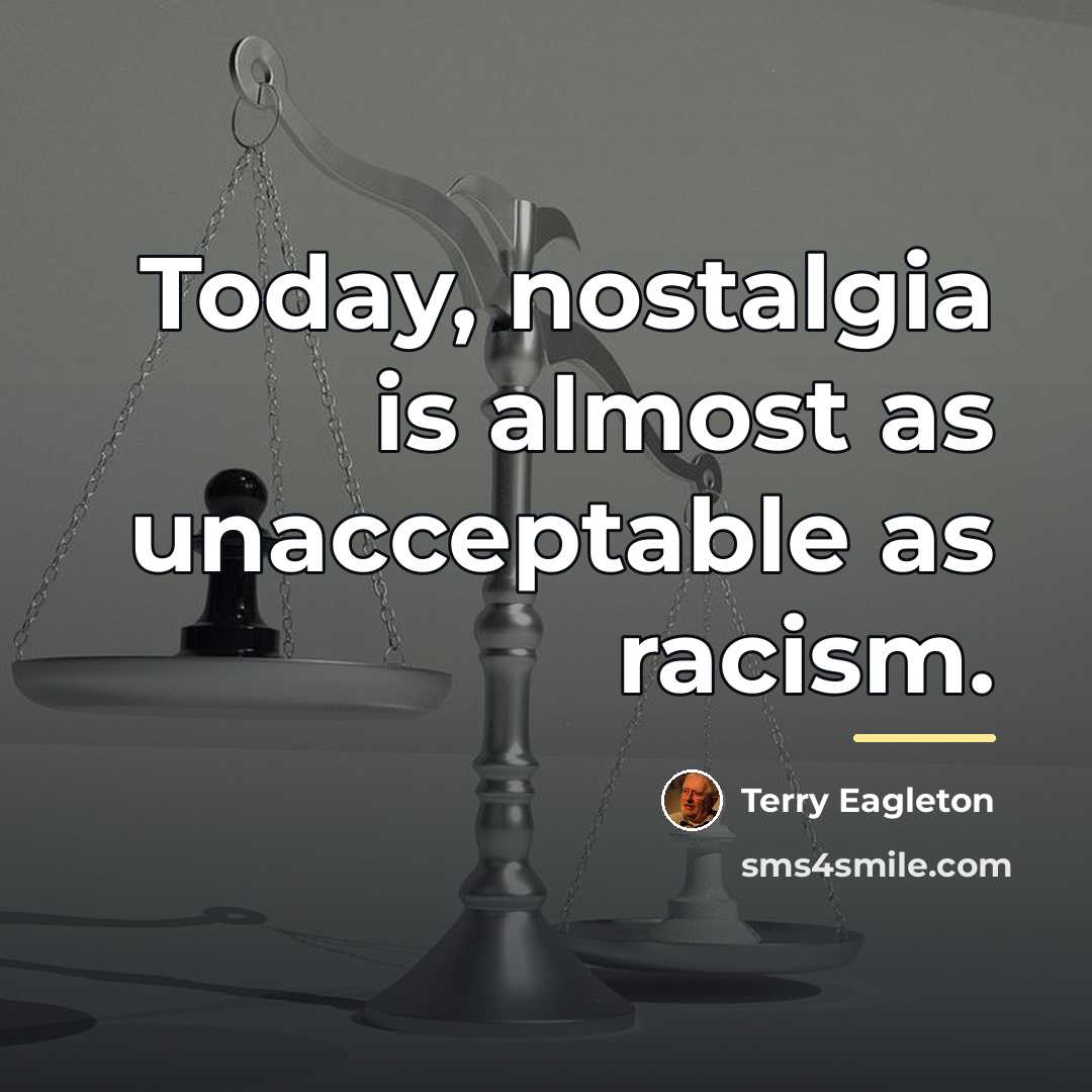 “Today, nostalgia is almost as unacceptable as racism.…” quote by Terry Eagleton
