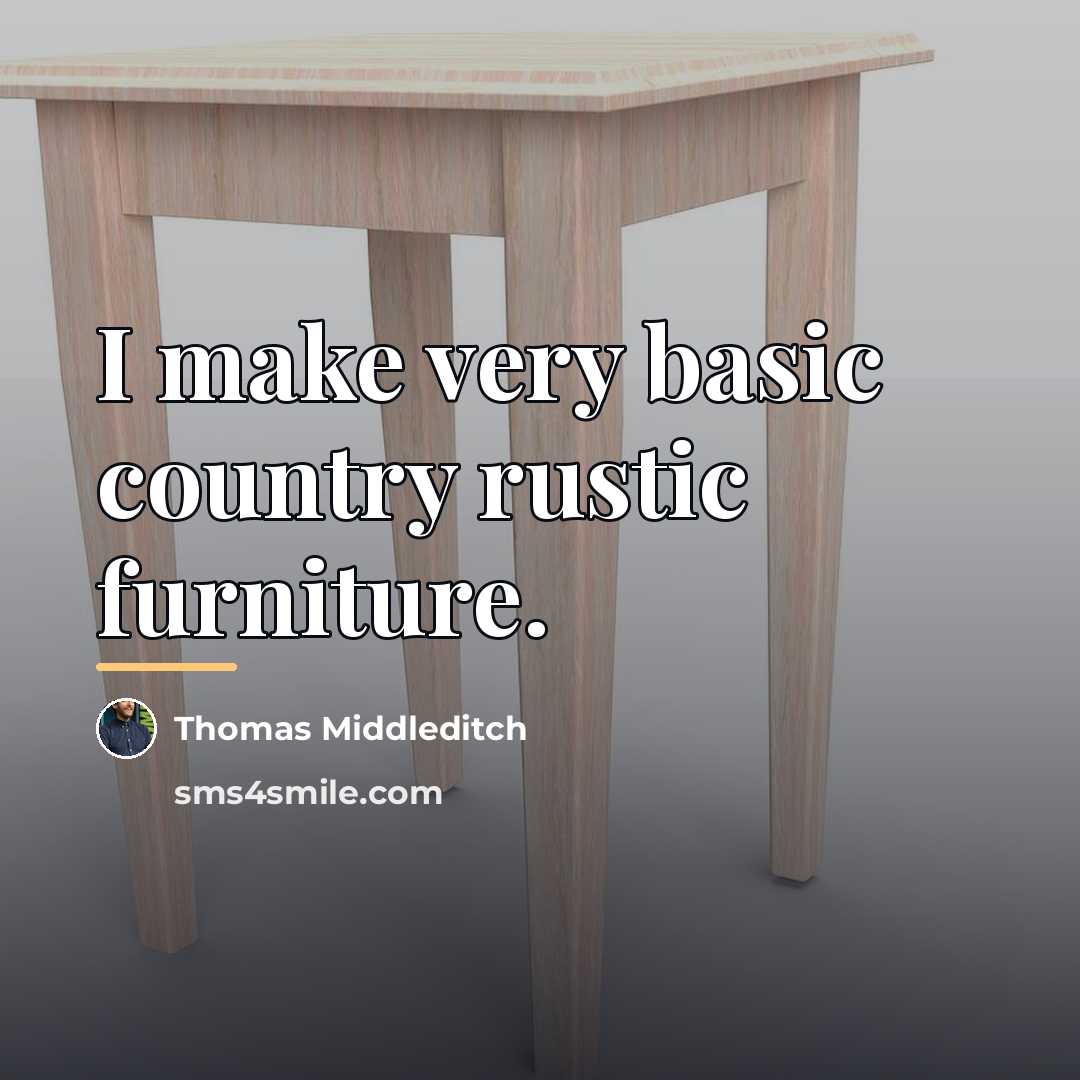 “I make very basic country rustic furniture.…” quote by Thomas Middleditch