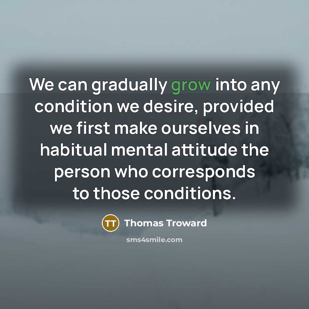 “We can gradually grow into any condition we desire, provided…” quote by Thomas Troward