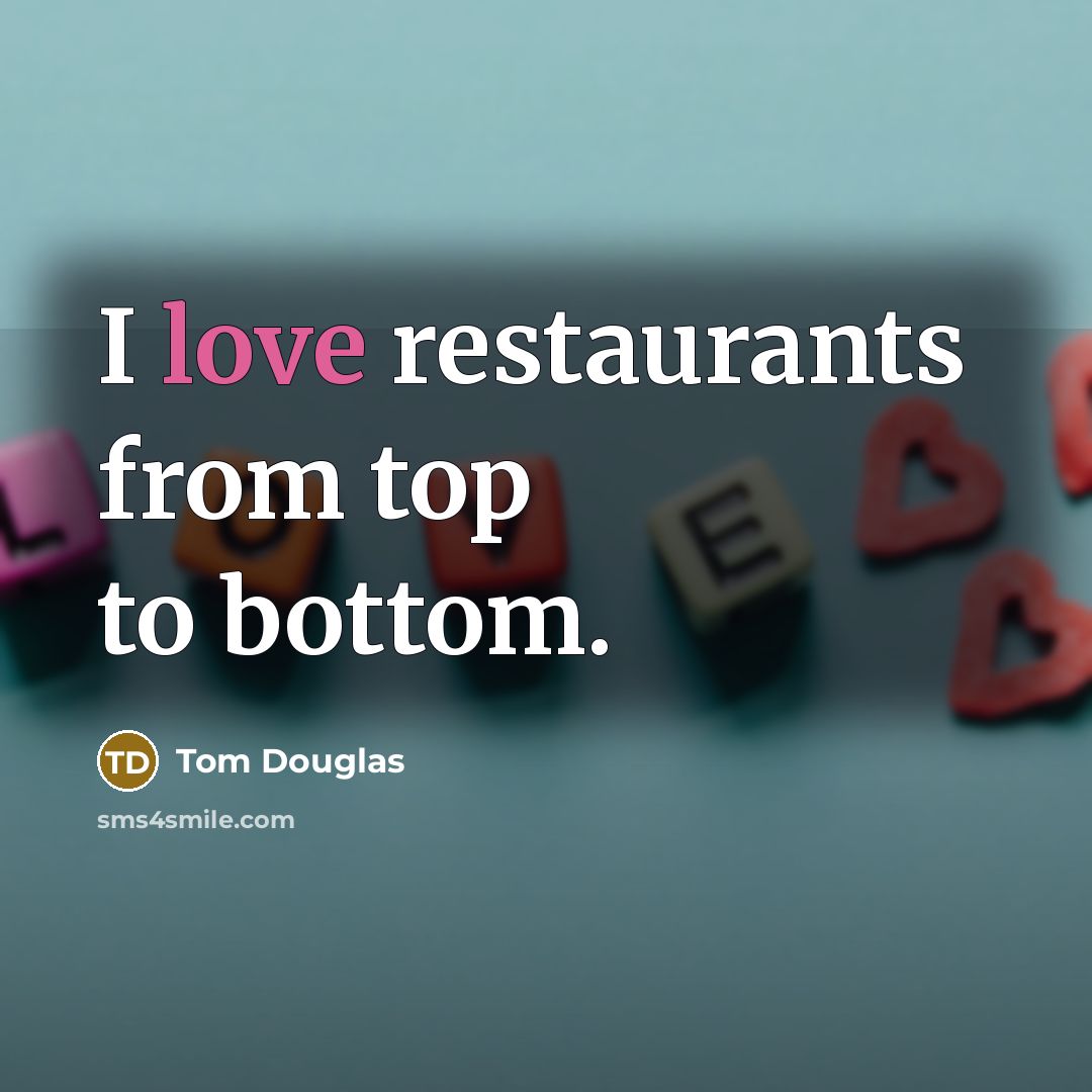 “I love restaurants from top to bottom.…” quote by Tom Douglas