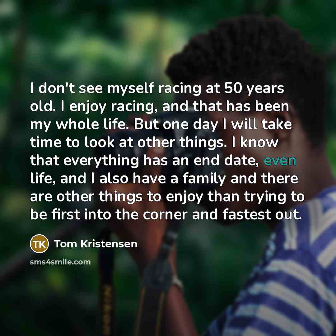 “I don't see myself racing at 50 years old. I…” quote by Tom Kristensen
