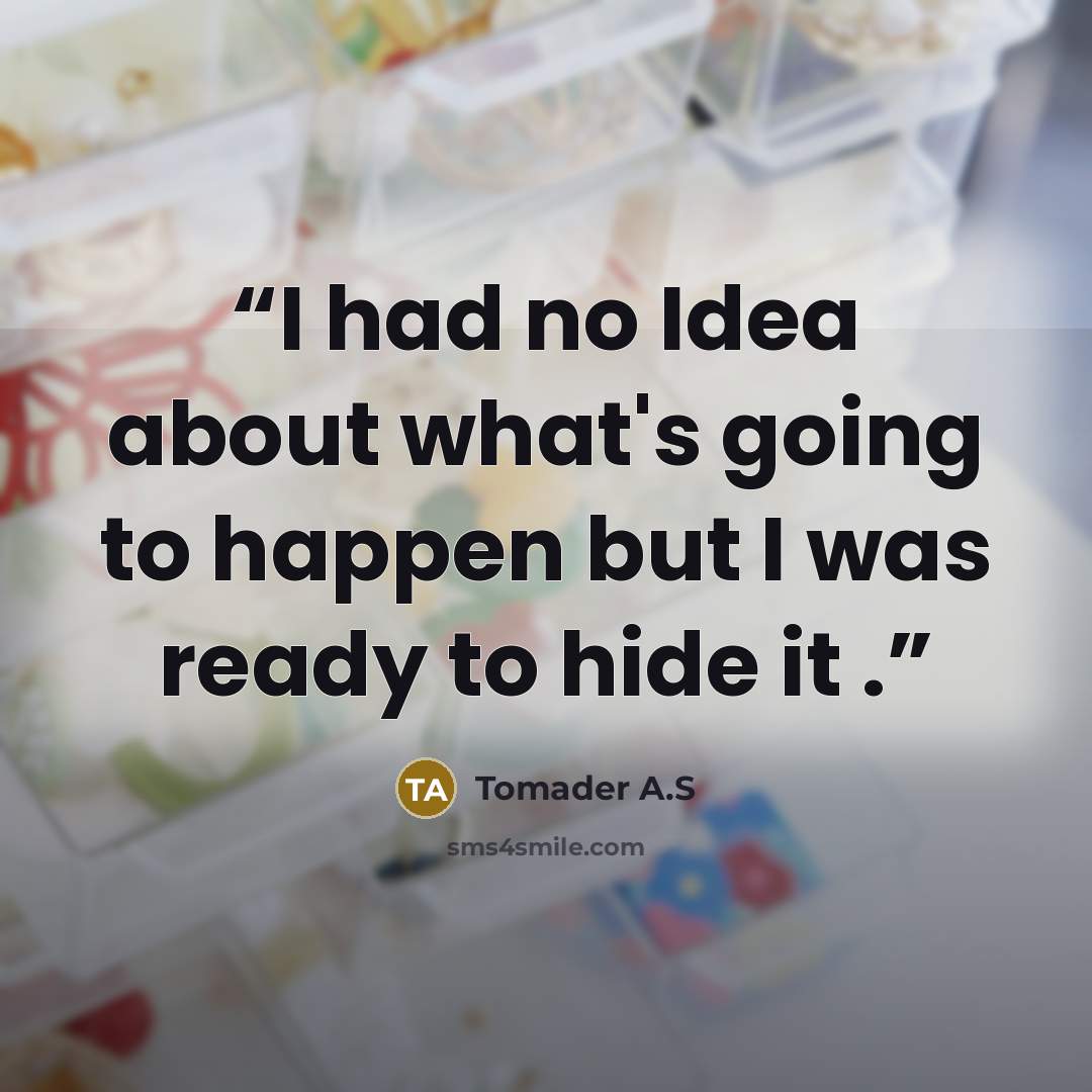 “I had no Idea about what's going to happen but I was ready to hide it .” quote by Tomader A.S