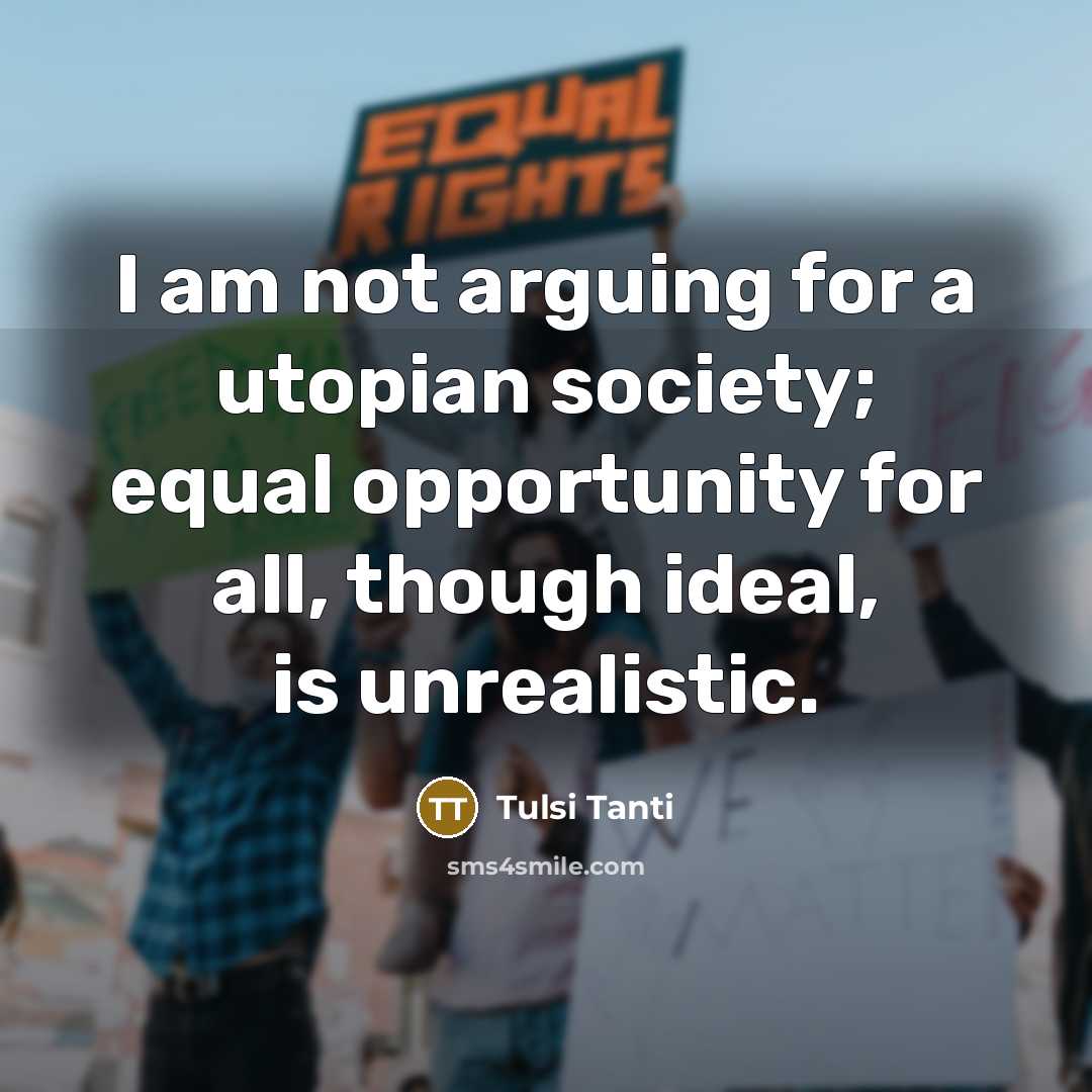 “I am not arguing for a utopian society; equal opportunity…” quote by Tulsi Tanti