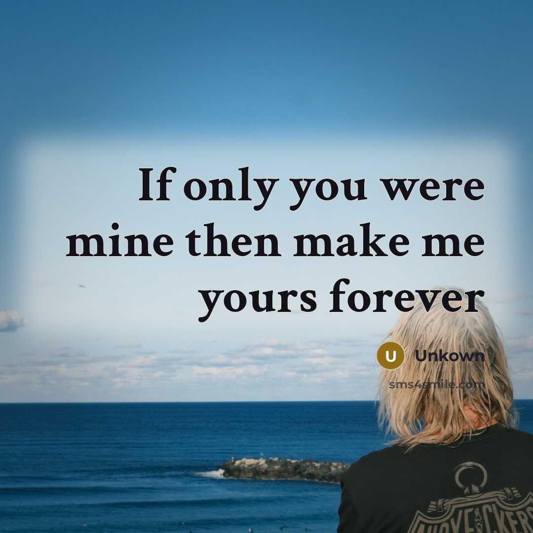 “If only you were mine then make me yours forever” quote by Unkown
