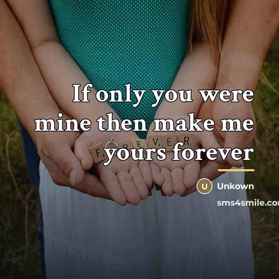 “If only you were mine then make me yours forever…” quote by Unkown