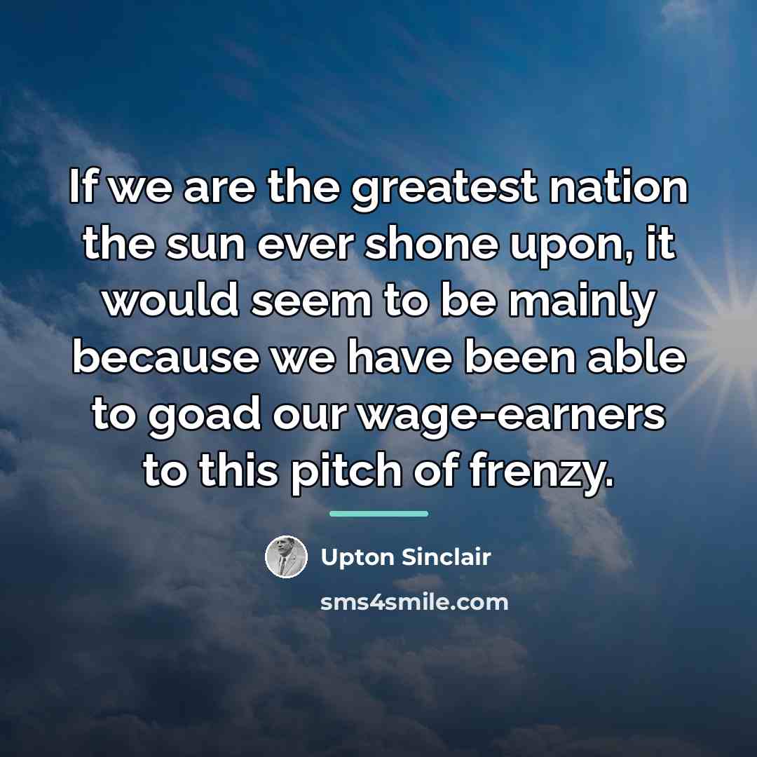 “If we are the greatest nation the sun ever shone…” quote by Upton Sinclair