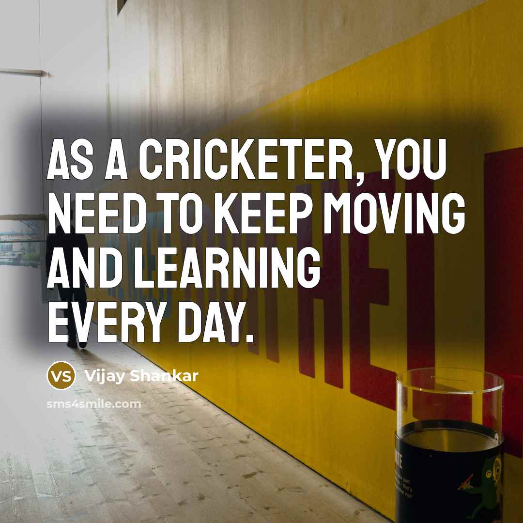 “As a cricketer, you need to keep moving and learning…” quote by Vijay Shankar