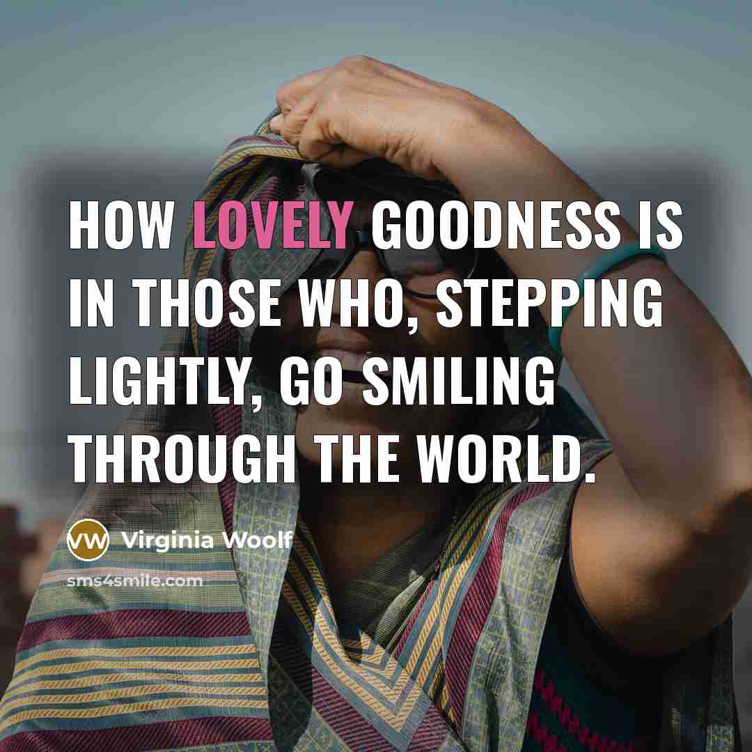 “How lovely goodness is in those who, stepping lightly, go…” quote by Virginia Woolf