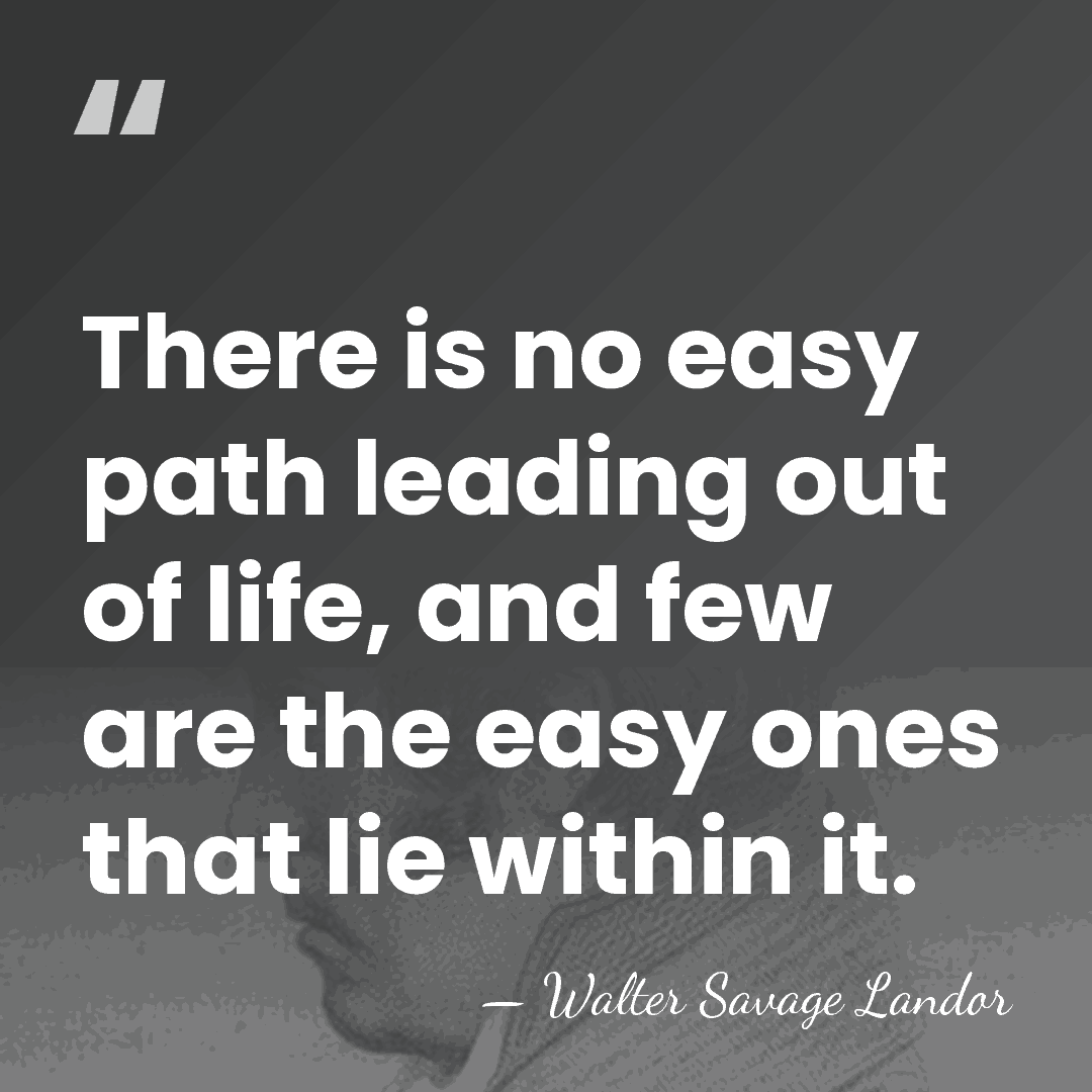 There is no easy path leading out of life, and few are&hellip; - Walter Savage Landor