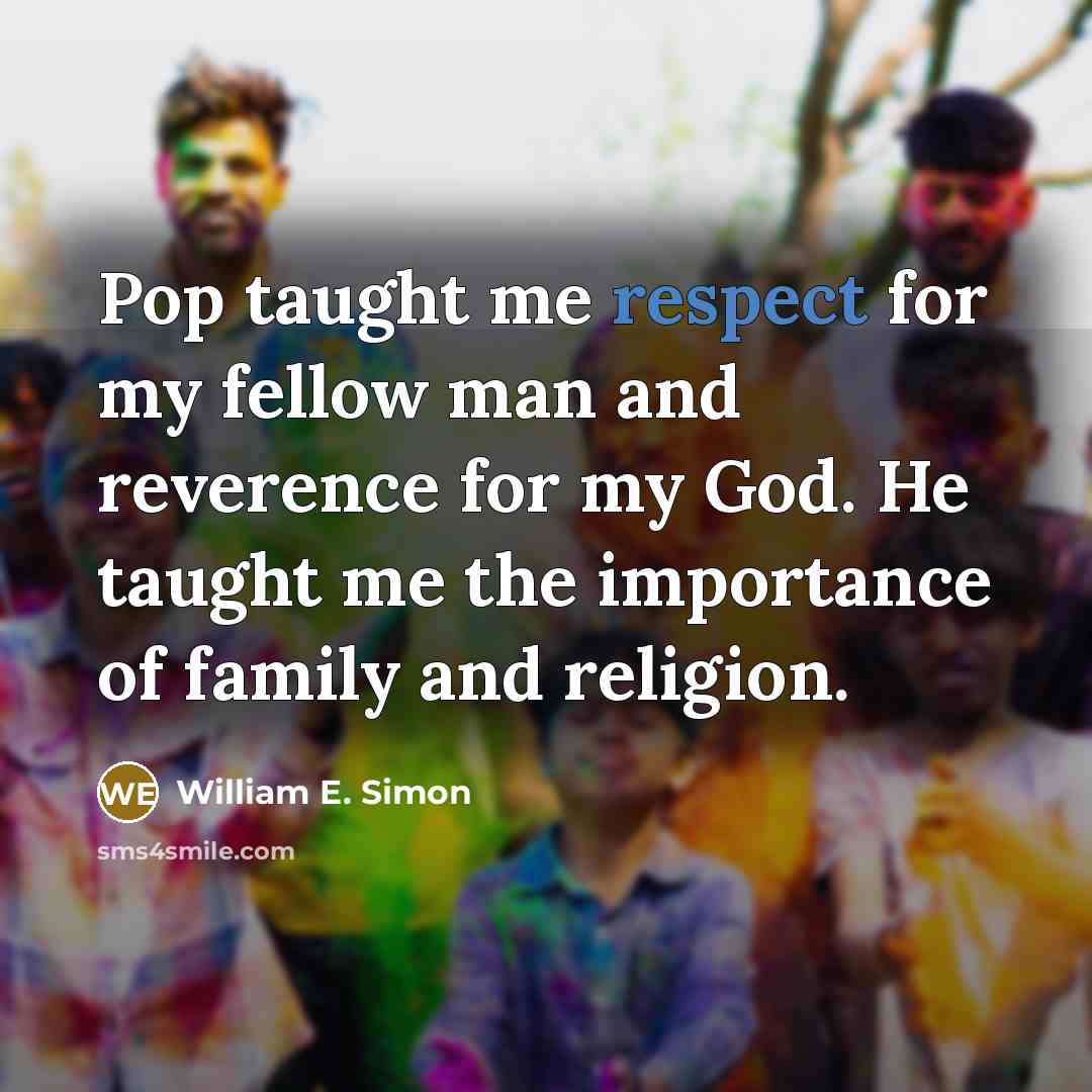 “Pop taught me respect for my fellow man and reverence…” quote by William E. Simon