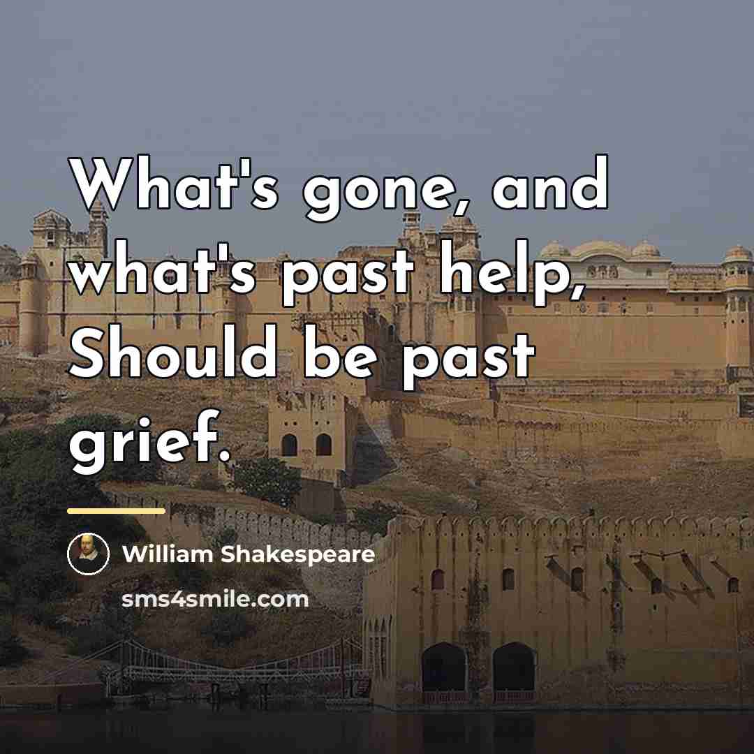 “What's gone, and what's past help, Should be past grief.…” quote by William Shakespeare