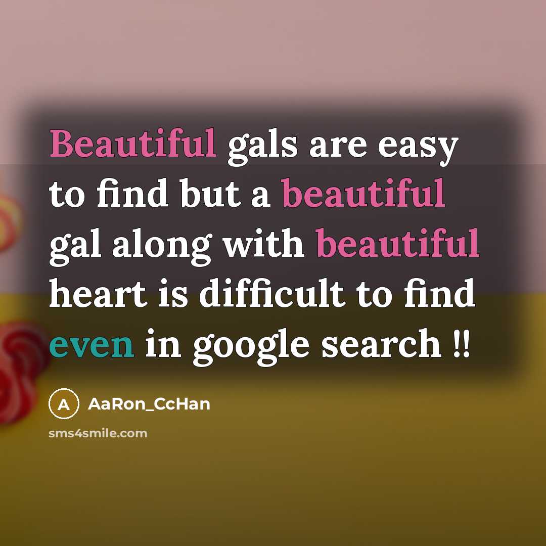 “Beautiful gals are easy to find but a beautiful gal along with beautiful heart is difficult to find even in google search !!” quote by AaRon_CcHan