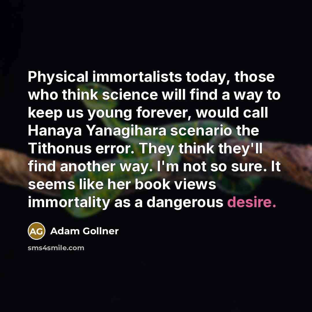 “Physical immortalists today, those who think science will find a…” quote by Adam Gollner