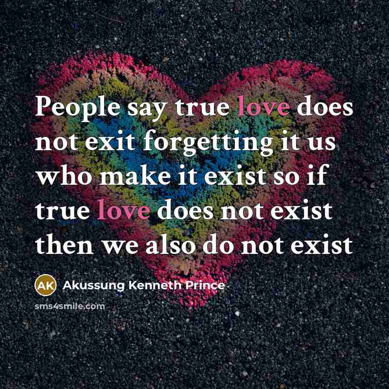 “People say true love does not exit forgetting it us…” quote by Akussung Kenneth Prince