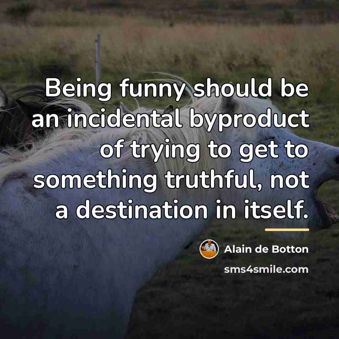“Being funny should be an incidental byproduct of trying to…” quote by Alain de Botton