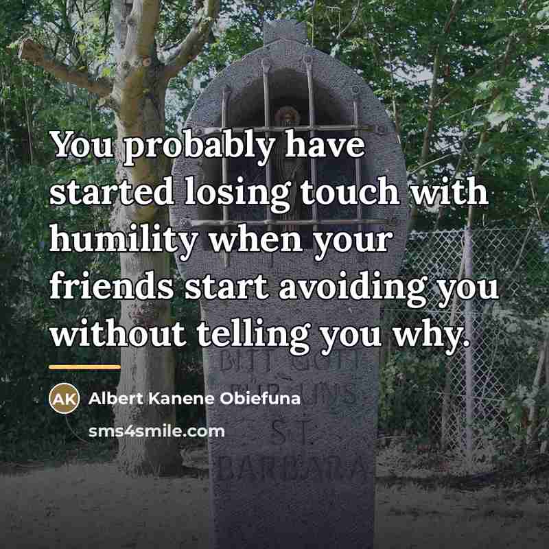 “You probably have started losing touch with humility when your…” quote by Albert Kanene Obiefuna