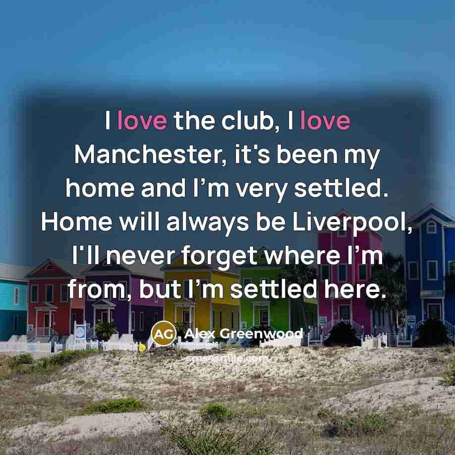 “I love the club, I love Manchester, it's been my…” quote by Alex Greenwood