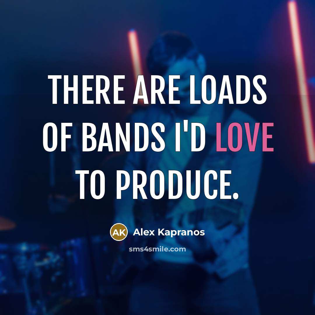 “There are loads of bands I'd love to produce.…” quote by Alex Kapranos