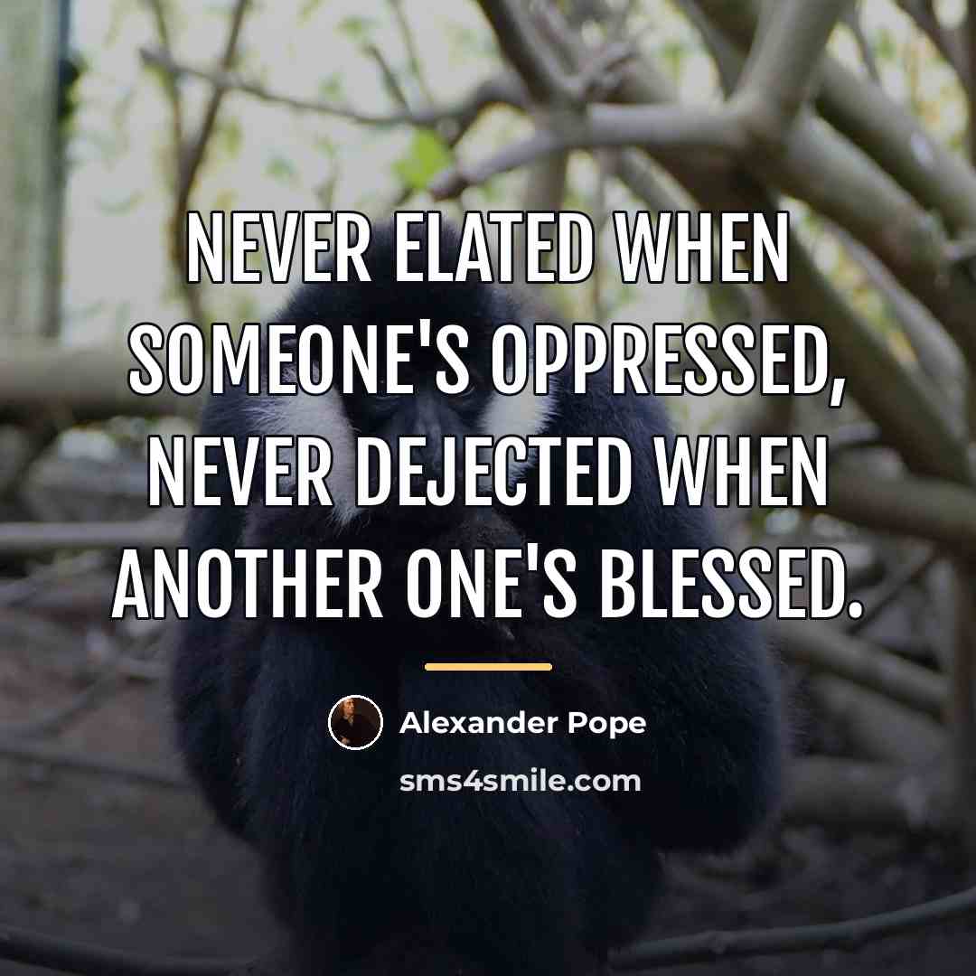 “Never elated when someone's oppressed, never dejected when another one's…” quote by Alexander Pope
