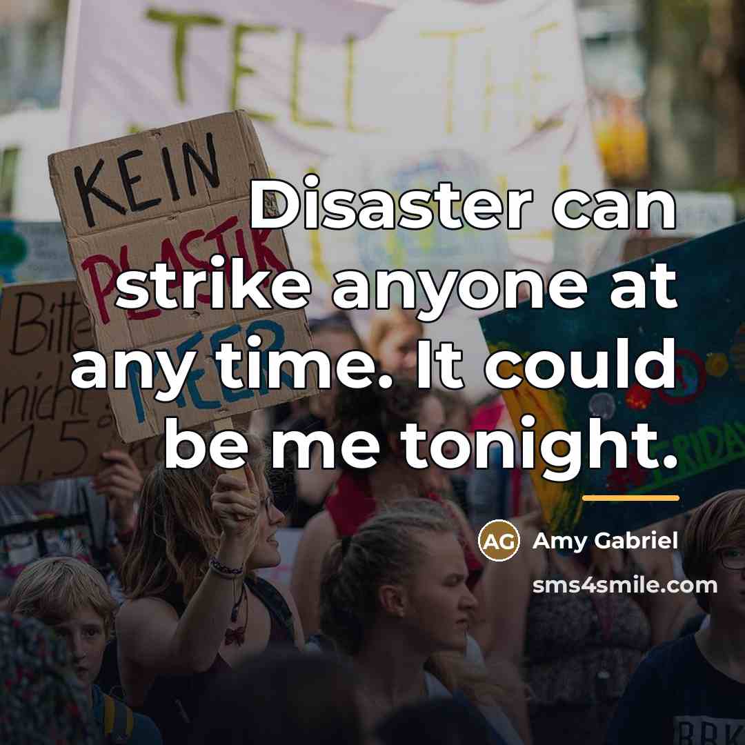 “Disaster can strike anyone at any time. It could be…” quote by Amy Gabriel