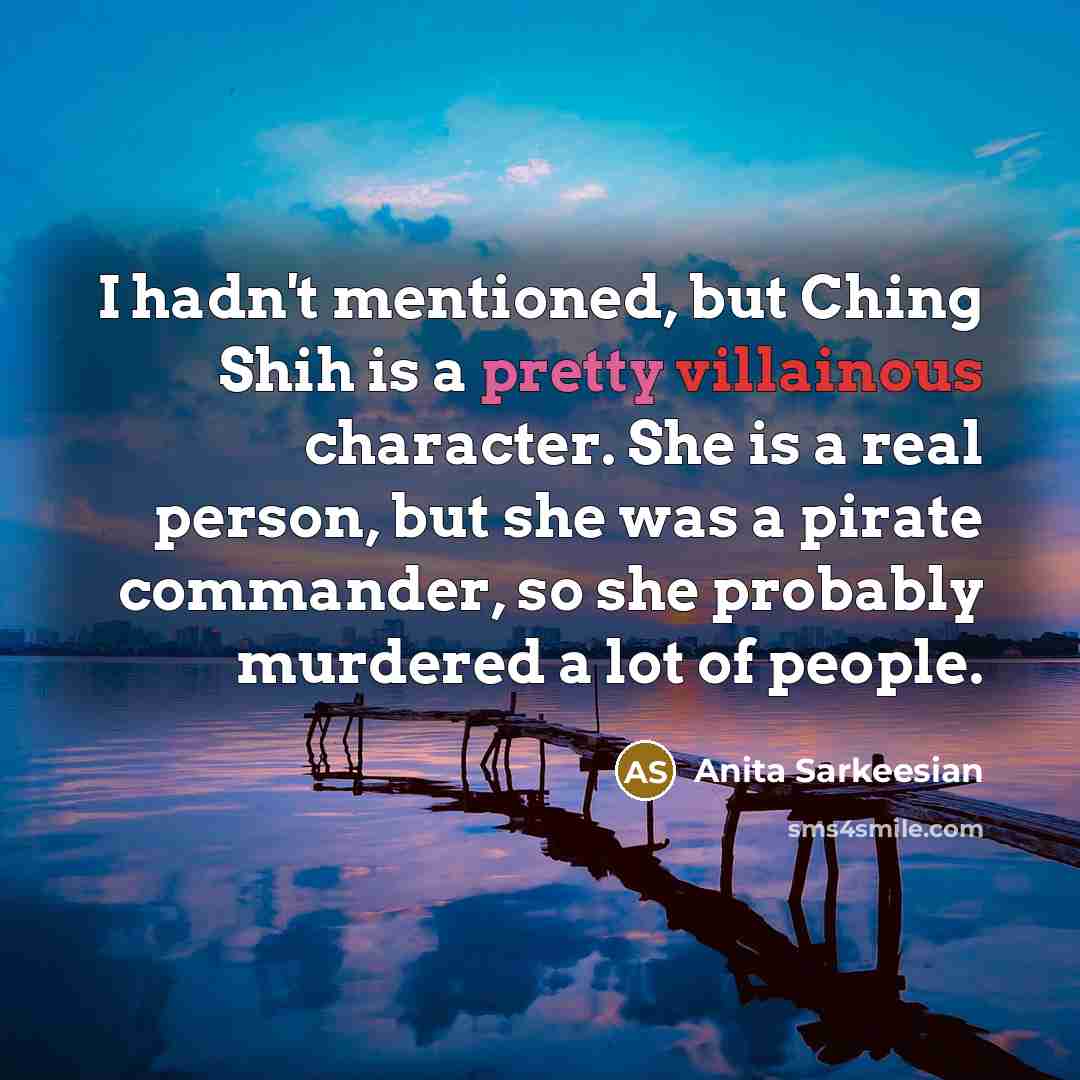 “I hadn't mentioned, but Ching Shih is a pretty villainous…” quote by Anita Sarkeesian