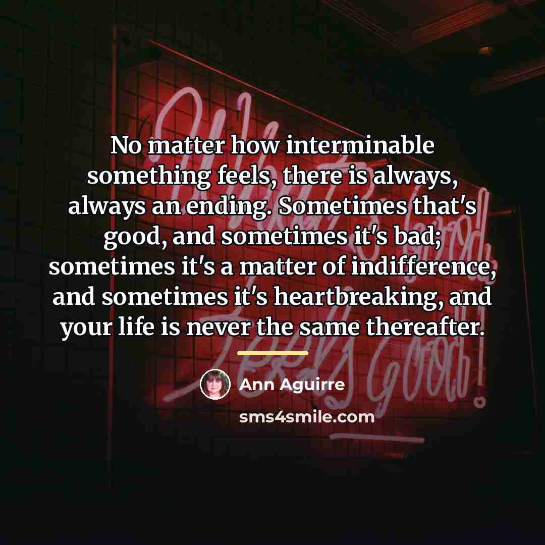 “No matter how interminable something feels, there is always, always…” quote by Ann Aguirre
