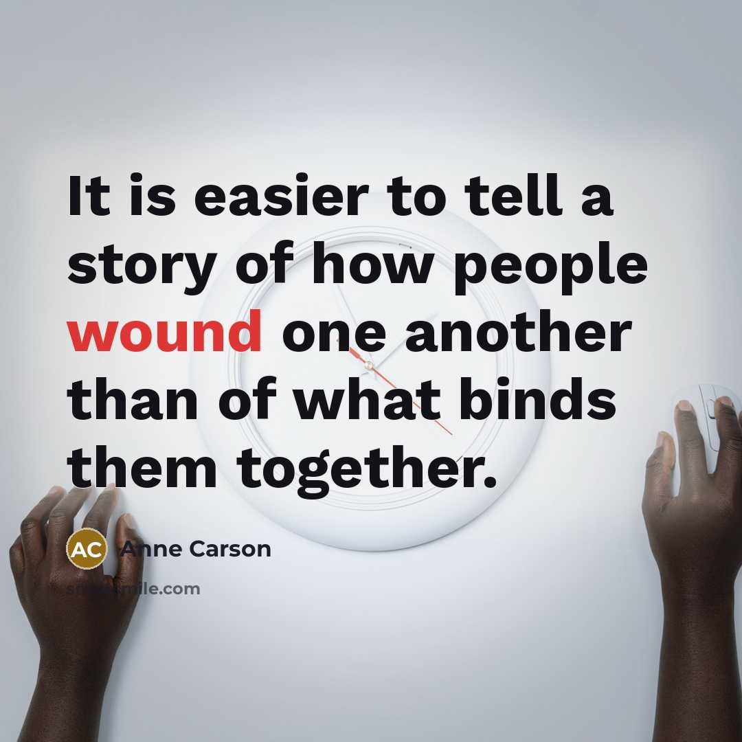 “It is easier to tell a story of how people…” quote by Anne Carson