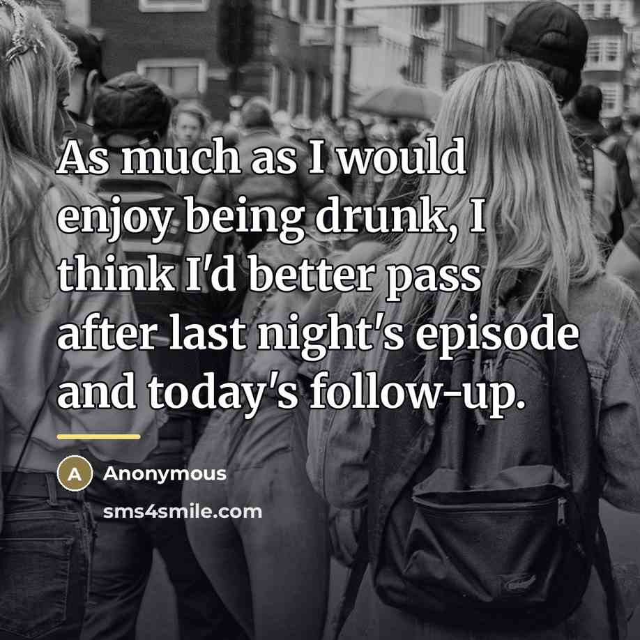 “As much as I would enjoy being drunk, I think…” quote by Anonymous