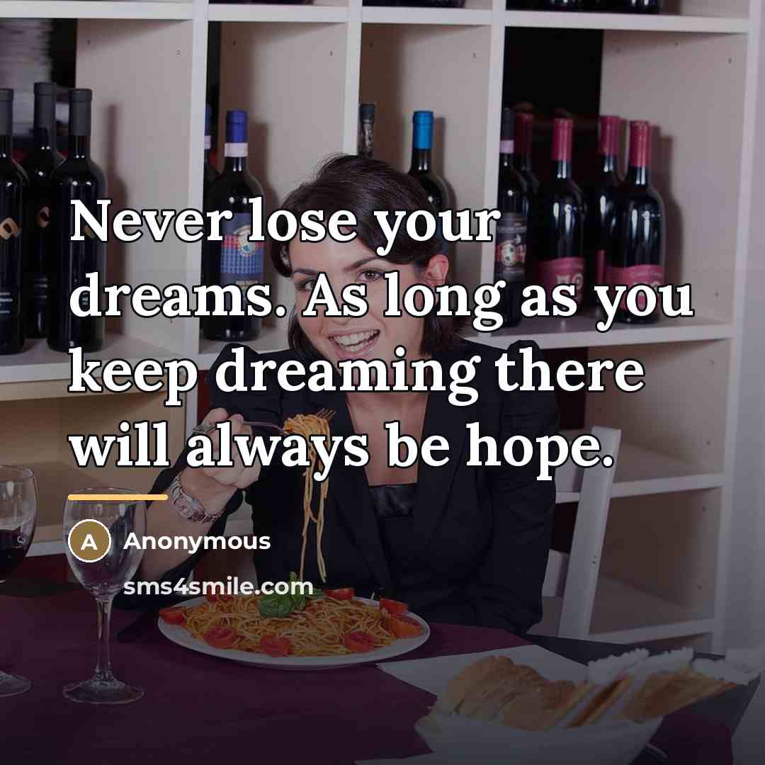 “Never lose your dreams. As long as you keep dreaming…” quote by Anonymous