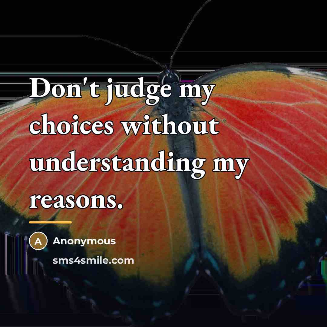 “Don't judge my choices without understanding my reasons.…” quote by Anonymous