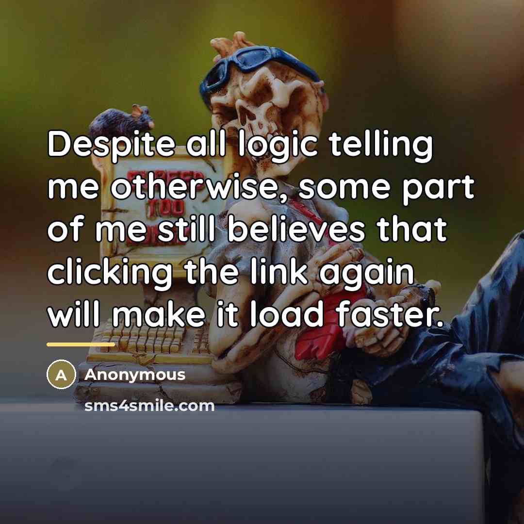 “Despite all logic telling me otherwise, some part of me…” quote by Anonymous