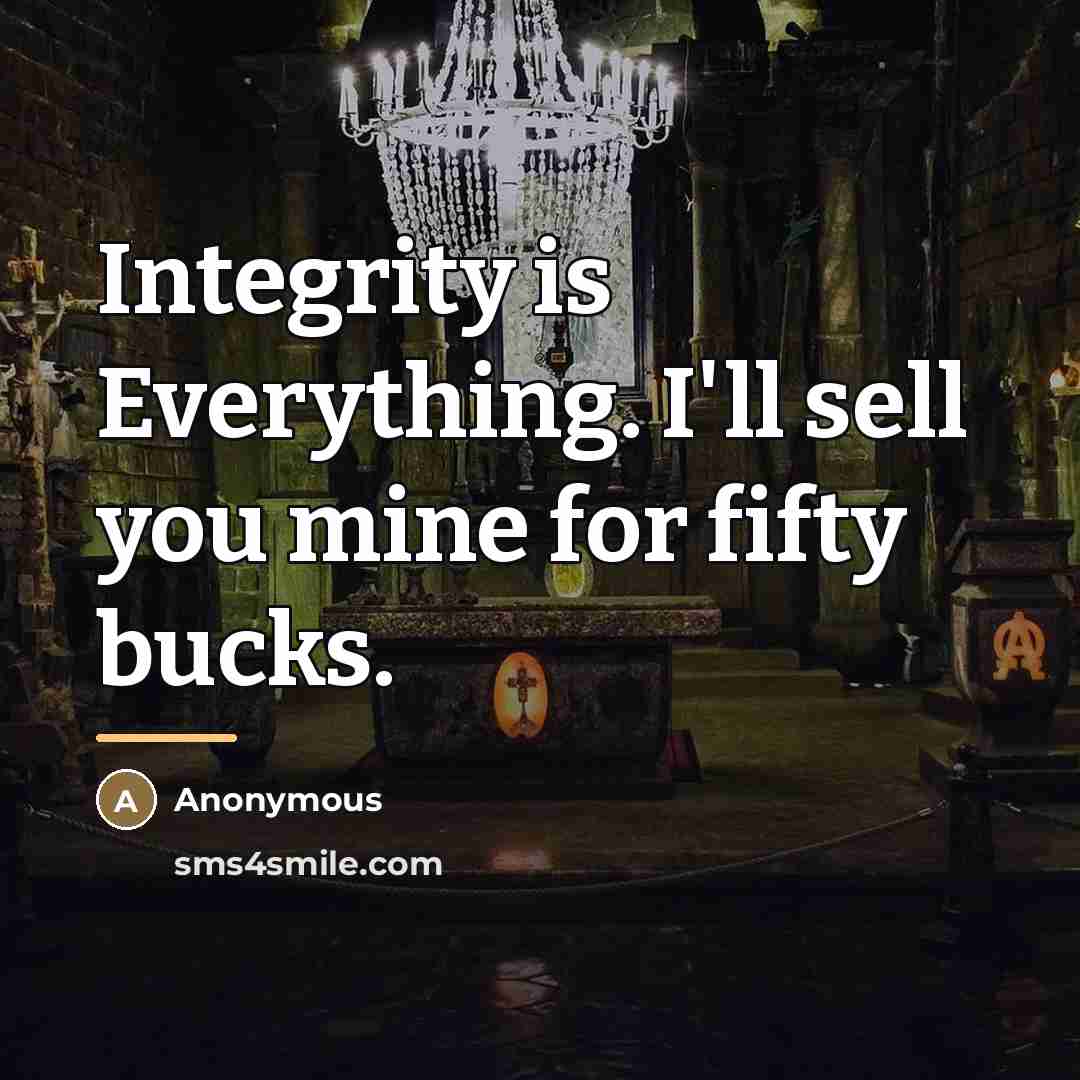 “Integrity is Everything. I'll sell you mine for fifty bucks.…” quote by Anonymous