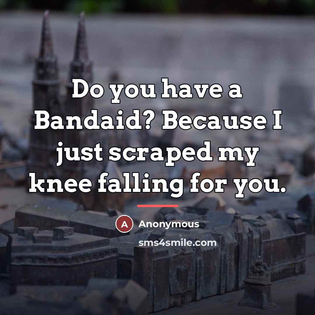 “Do you have a Bandaid? Because I just scraped my…” quote by Anonymous