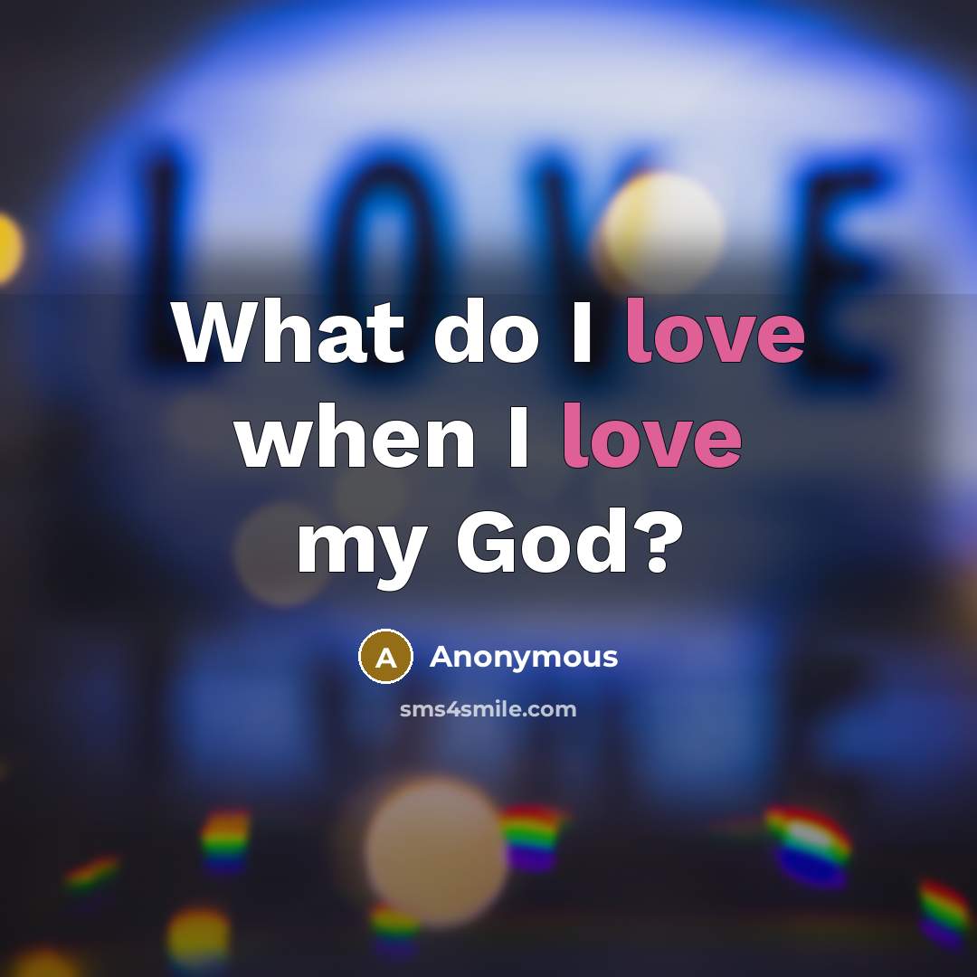 “What do I love when I love my God?…” quote by Anonymous