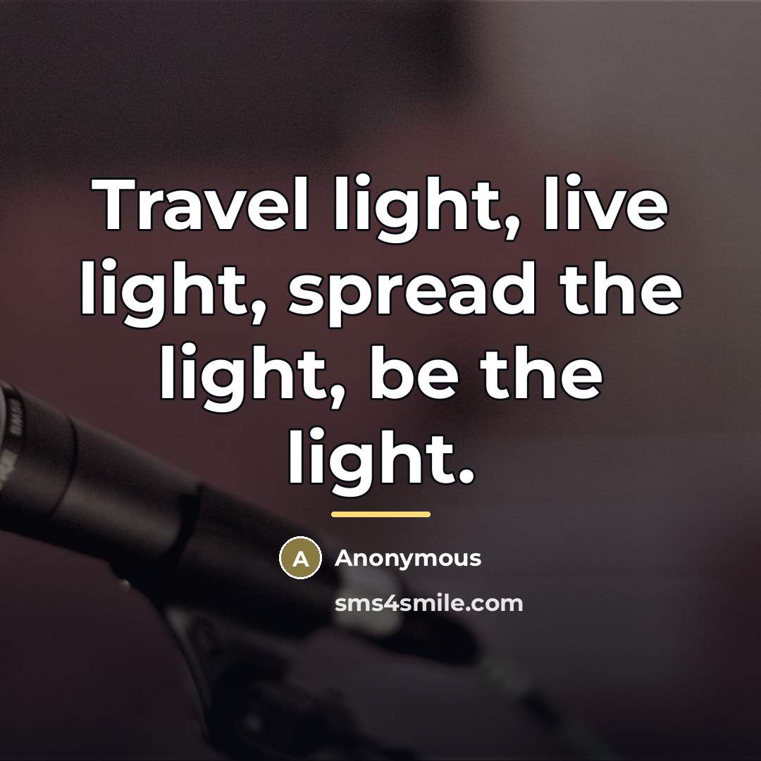 “Travel light, live light, spread the light, be the light.…” quote by Anonymous