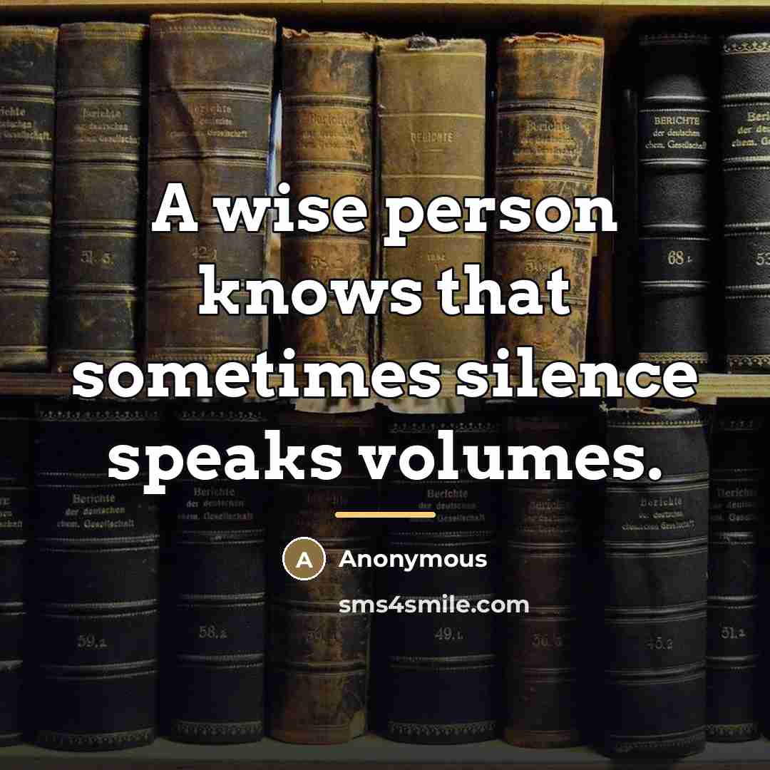 “A wise person knows that sometimes silence speaks volumes.…” quote by Anonymous