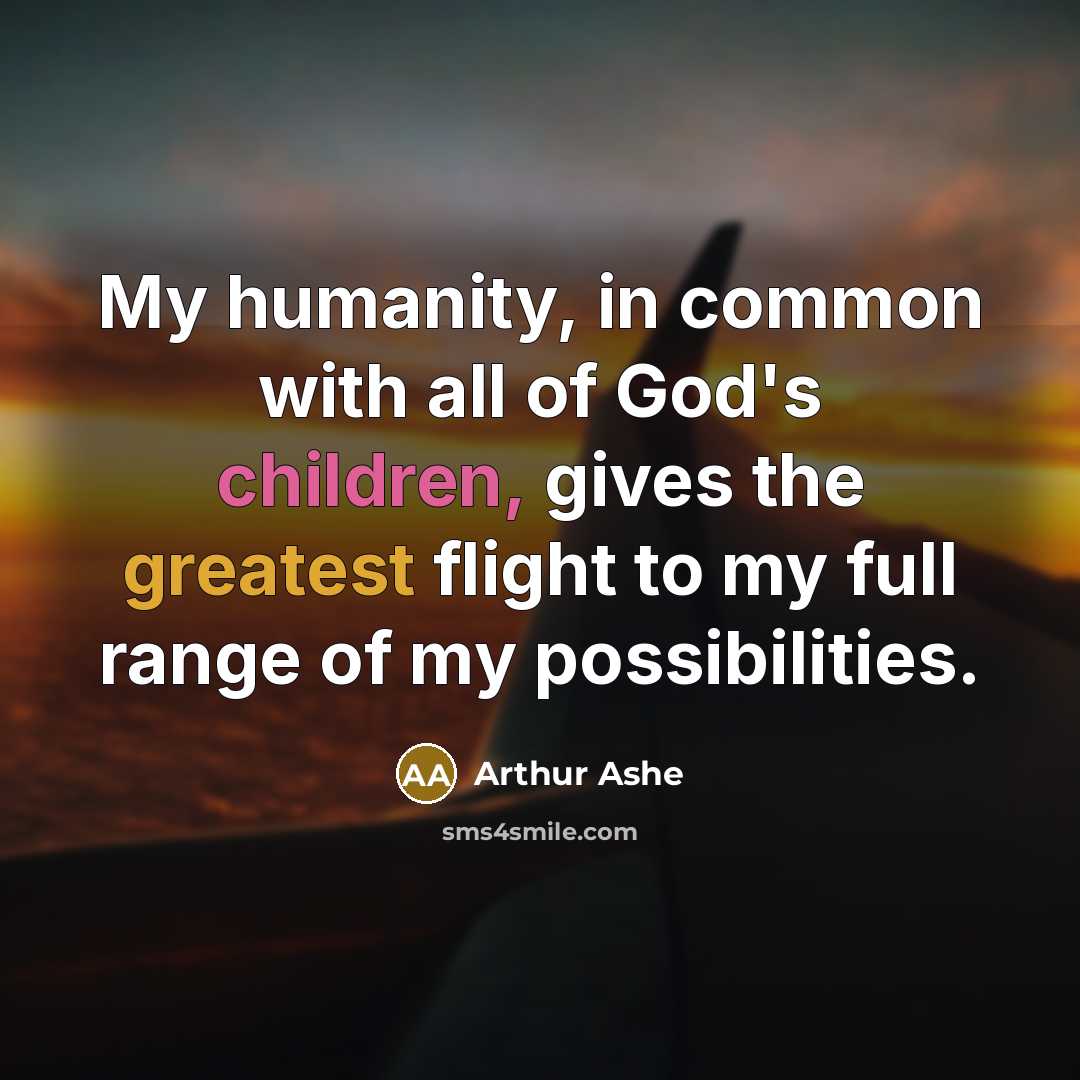 “My humanity, in common with all of God's children, gives…” quote by Arthur Ashe