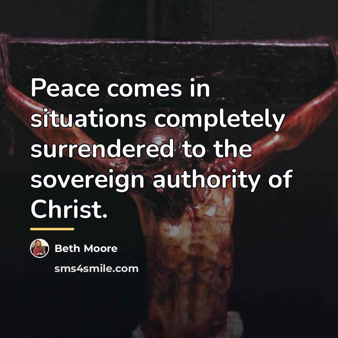 “Peace comes in situations completely surrendered to the sovereign authority…” quote by Beth Moore