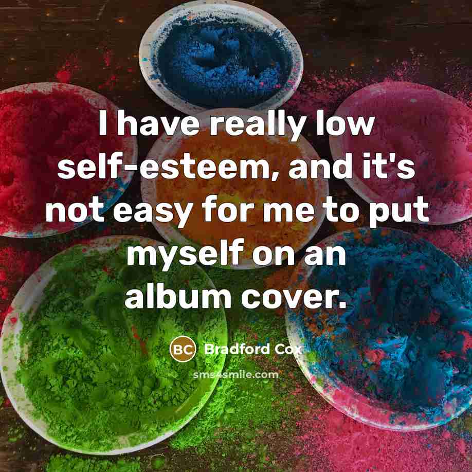 “I have really low self-esteem, and it's not easy for…” quote by Bradford Cox