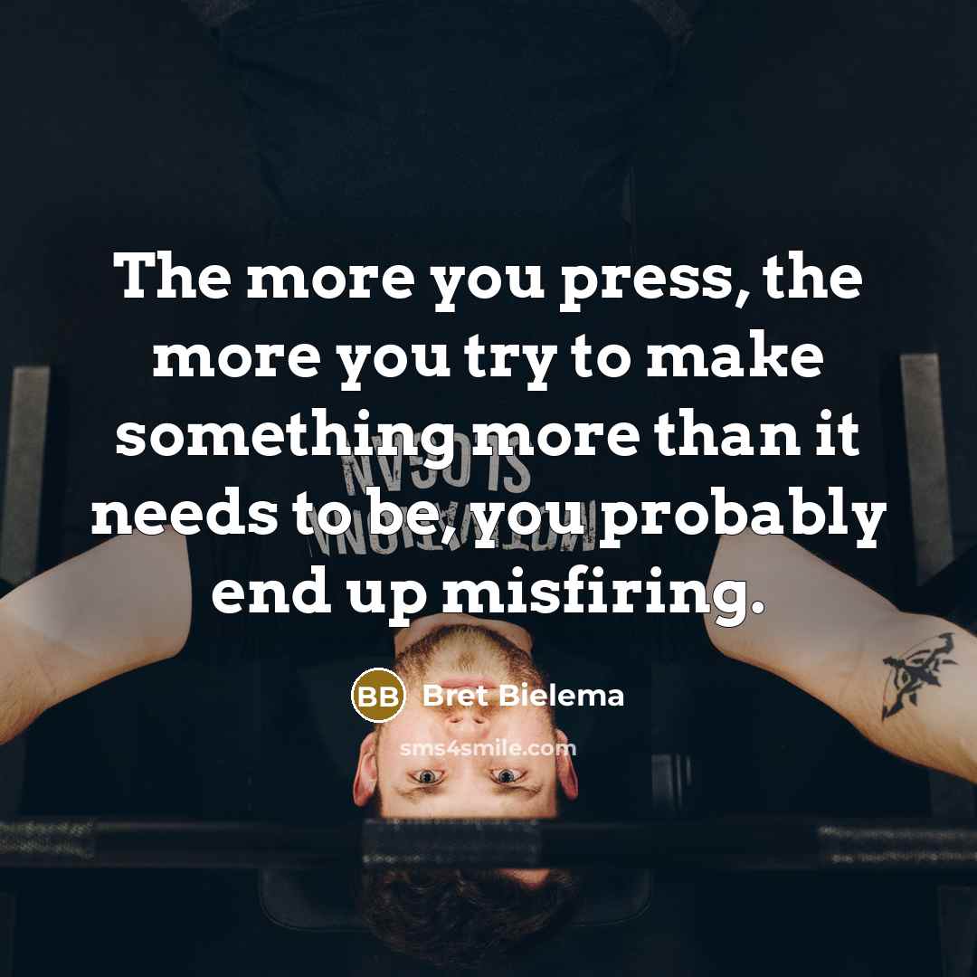 “The more you press, the more you try to make…” quote by Bret Bielema