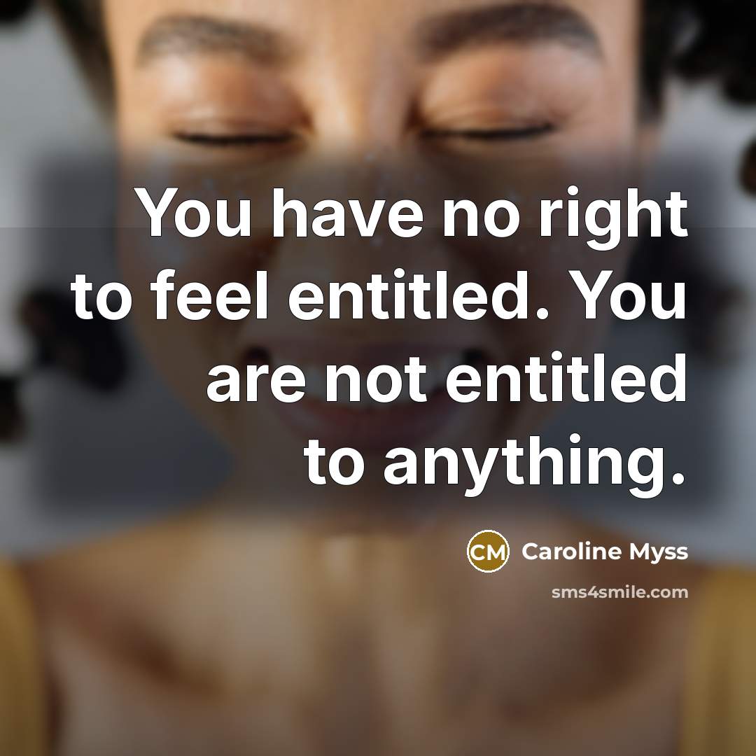 “You have no right to feel entitled. You are not…” quote by Caroline Myss